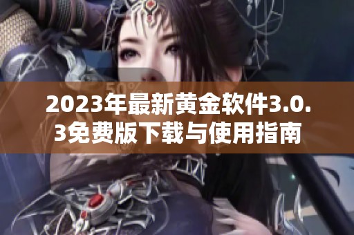 2023年最新黄金软件3.0.3免费版下载与使用指南