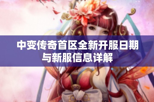 中变传奇首区全新开服日期与新服信息详解