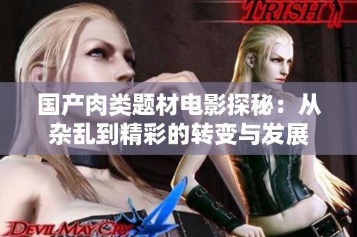 国产肉类题材电影探秘：从杂乱到精彩的转变与发展