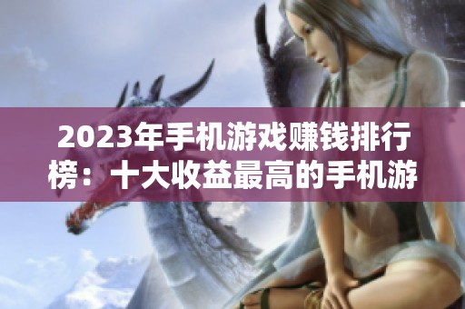 2023年手机游戏赚钱排行榜：十大收益最高的手机游戏推荐