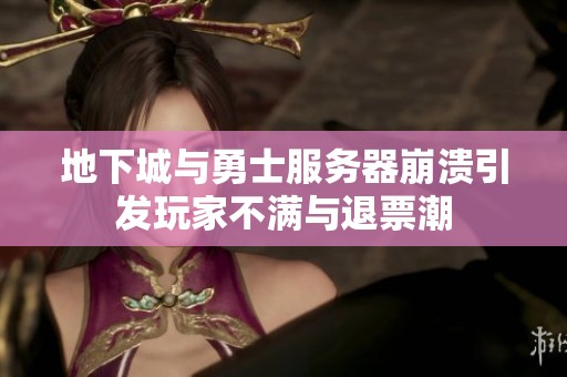 地下城与勇士服务器崩溃引发玩家不满与退票潮