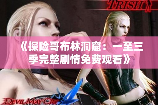 《探险哥布林洞窟：一至三季完整剧情免费观看》