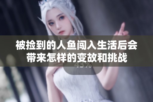 被捡到的人鱼闯入生活后会带来怎样的变故和挑战