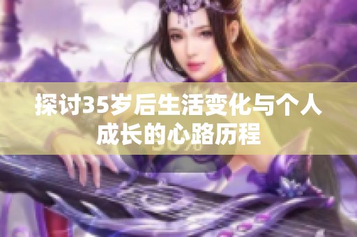 探讨35岁后生活变化与个人成长的心路历程