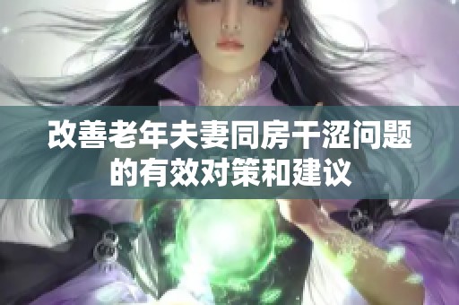 改善老年夫妻同房干涩问题的有效对策和建议