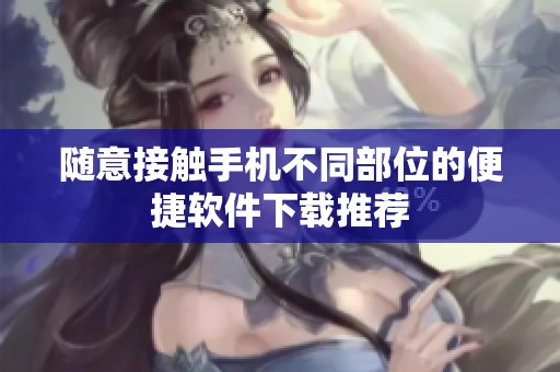 随意接触手机不同部位的便捷软件下载推荐