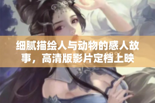 细腻描绘人与动物的感人故事，高清版影片定档上映