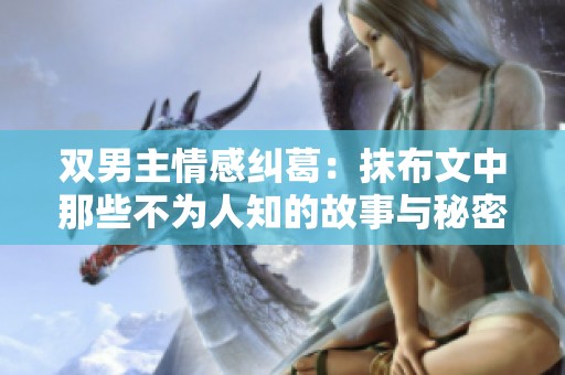 双男主情感纠葛：抹布文中那些不为人知的故事与秘密