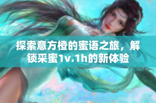 探索意方橙的蜜语之旅，解锁采蜜1v.1h的新体验