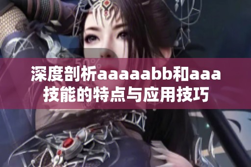 深度剖析aaaaabb和aaa技能的特点与应用技巧