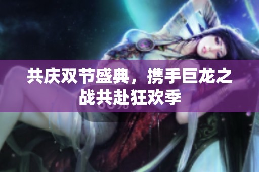 共庆双节盛典，携手巨龙之战共赴狂欢季