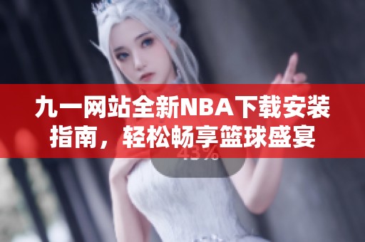 九一网站全新NBA下载安装指南，轻松畅享篮球盛宴
