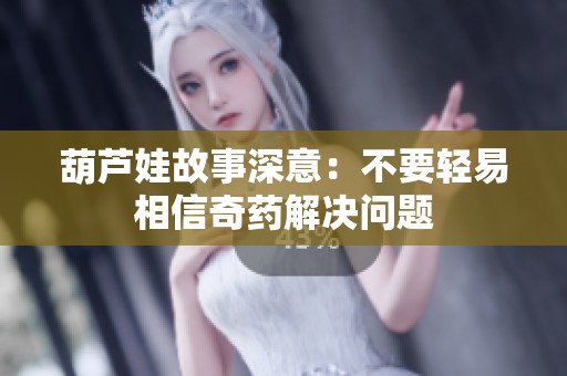 葫芦娃故事深意：不要轻易相信奇药解决问题