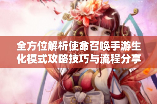 全方位解析使命召唤手游生化模式攻略技巧与流程分享