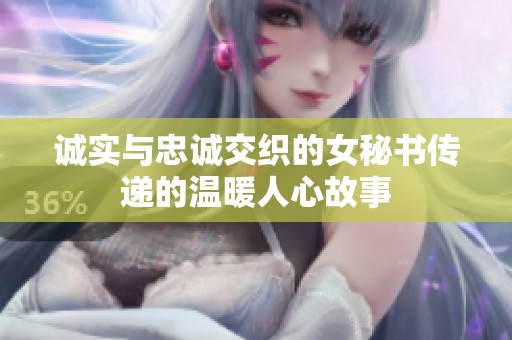 诚实与忠诚交织的女秘书传递的温暖人心故事
