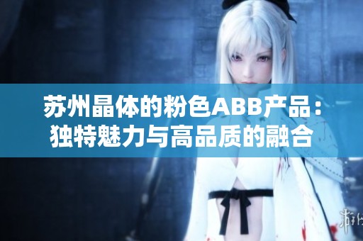 苏州晶体的粉色ABB产品：独特魅力与高品质的融合