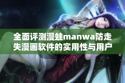 全面评测漫蛙manwa防走失漫画软件的实用性与用户体验
