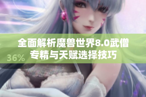 全面解析魔兽世界8.0武僧专精与天赋选择技巧