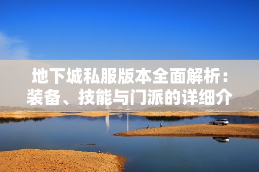 地下城私服版本全面解析：装备、技能与门派的详细介绍
