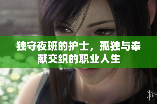独守夜班的护士，孤独与奉献交织的职业人生