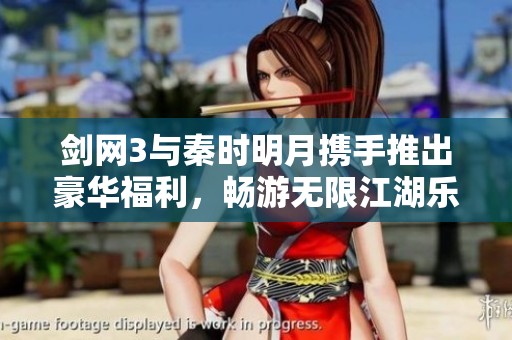 剑网3与秦时明月携手推出豪华福利，畅游无限江湖乐趣