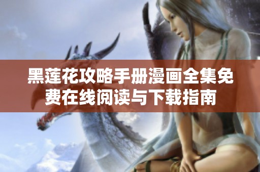 黑莲花攻略手册漫画全集免费在线阅读与下载指南