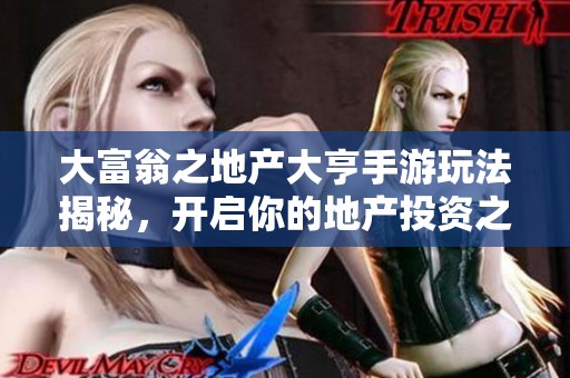 大富翁之地产大亨手游玩法揭秘，开启你的地产投资之路