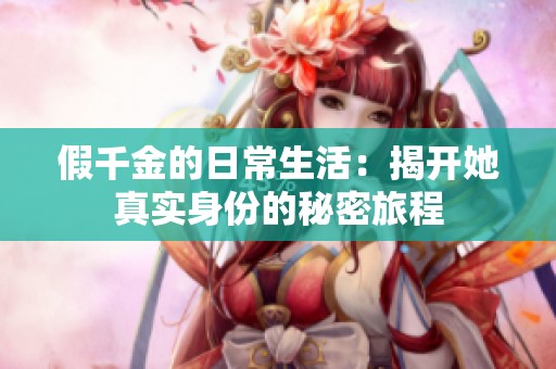 假千金的日常生活：揭开她真实身份的秘密旅程