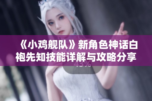 《小鸡舰队》新角色神话白袍先知技能详解与攻略分享