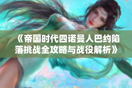 《帝国时代四诺曼人巴约陷落挑战全攻略与战役解析》