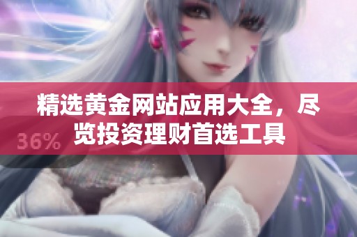 精选黄金网站应用大全，尽览投资理财首选工具