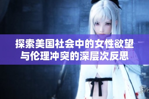 探索美国社会中的女性欲望与伦理冲突的深层次反思