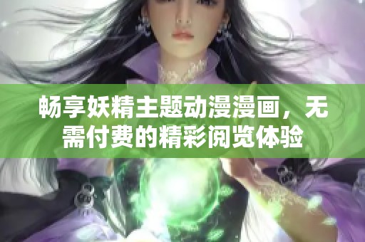 畅享妖精主题动漫漫画，无需付费的精彩阅览体验