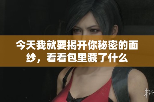 今天我就要揭开你秘密的面纱，看看包里藏了什么