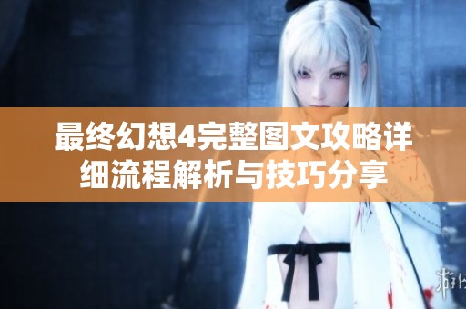 最终幻想4完整图文攻略详细流程解析与技巧分享