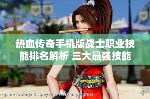 热血传奇手机版战士职业技能排名解析 三大最强技能揭秘
