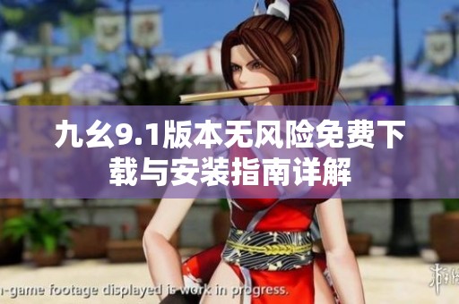 九幺9.1版本无风险免费下载与安装指南详解