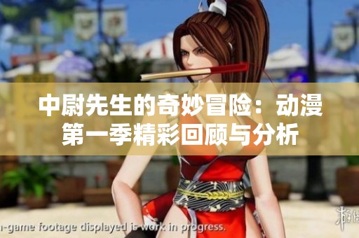 中尉先生的奇妙冒险：动漫第一季精彩回顾与分析