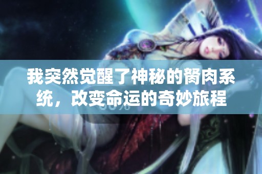 我突然觉醒了神秘的胬肉系统，改变命运的奇妙旅程