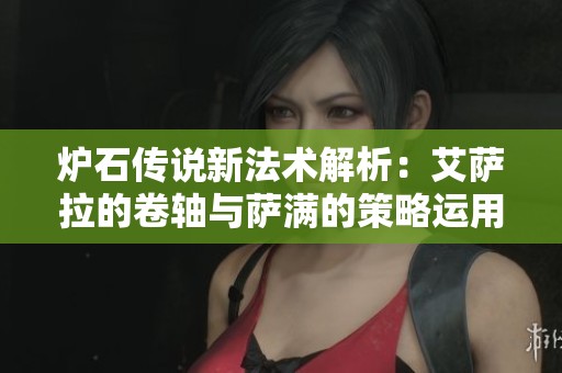 炉石传说新法术解析：艾萨拉的卷轴与萨满的策略运用