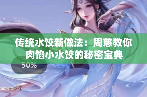 传统水饺新做法：周慈教你肉馅小水饺的秘密宝典