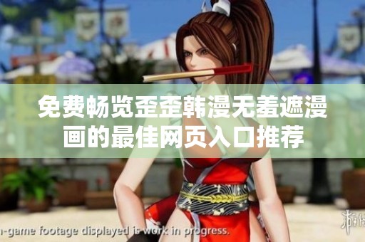 免费畅览歪歪韩漫无羞遮漫画的最佳网页入口推荐