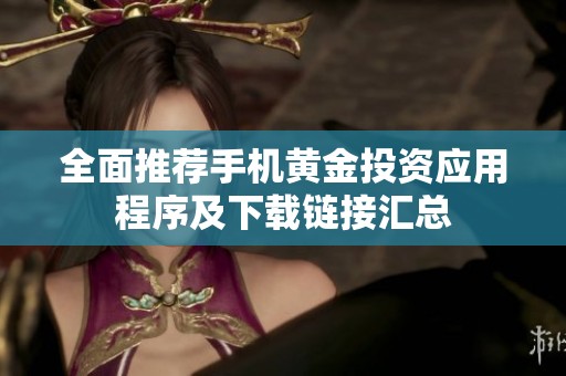 全面推荐手机黄金投资应用程序及下载链接汇总