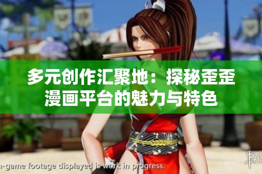 多元创作汇聚地：探秘歪歪漫画平台的魅力与特色