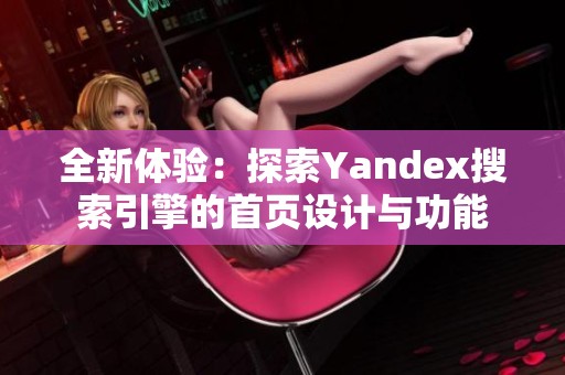 全新体验：探索Yandex搜索引擎的首页设计与功能