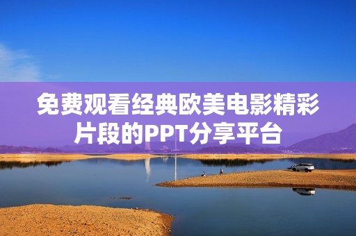 免费观看经典欧美电影精彩片段的PPT分享平台