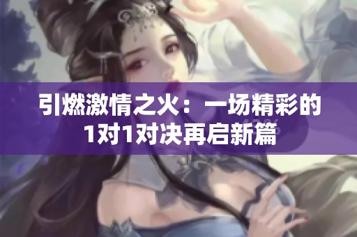 引燃激情之火：一场精彩的1对1对决再启新篇