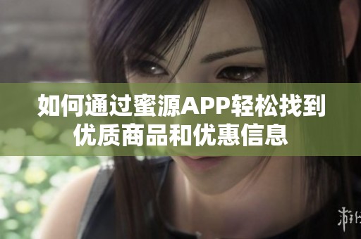如何通过蜜源APP轻松找到优质商品和优惠信息