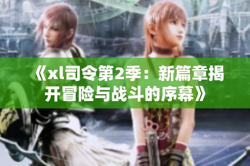《xl司令第2季：新篇章揭开冒险与战斗的序幕》