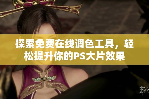 探索免费在线调色工具，轻松提升你的PS大片效果